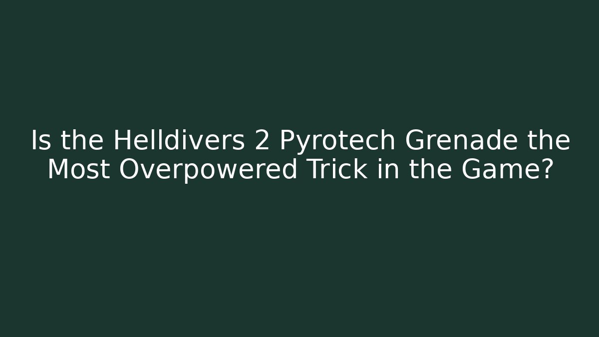 Is the Helldivers 2 Pyrotech Grenade the Most Overpowered Trick in the Game?