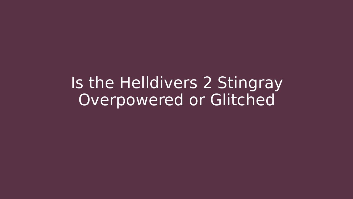 Is the Helldivers 2 Stingray Overpowered or Glitched