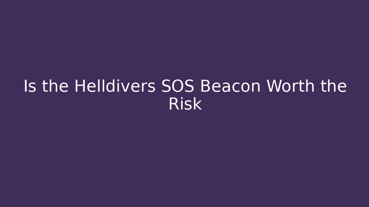 Is the Helldivers SOS Beacon Worth the Risk