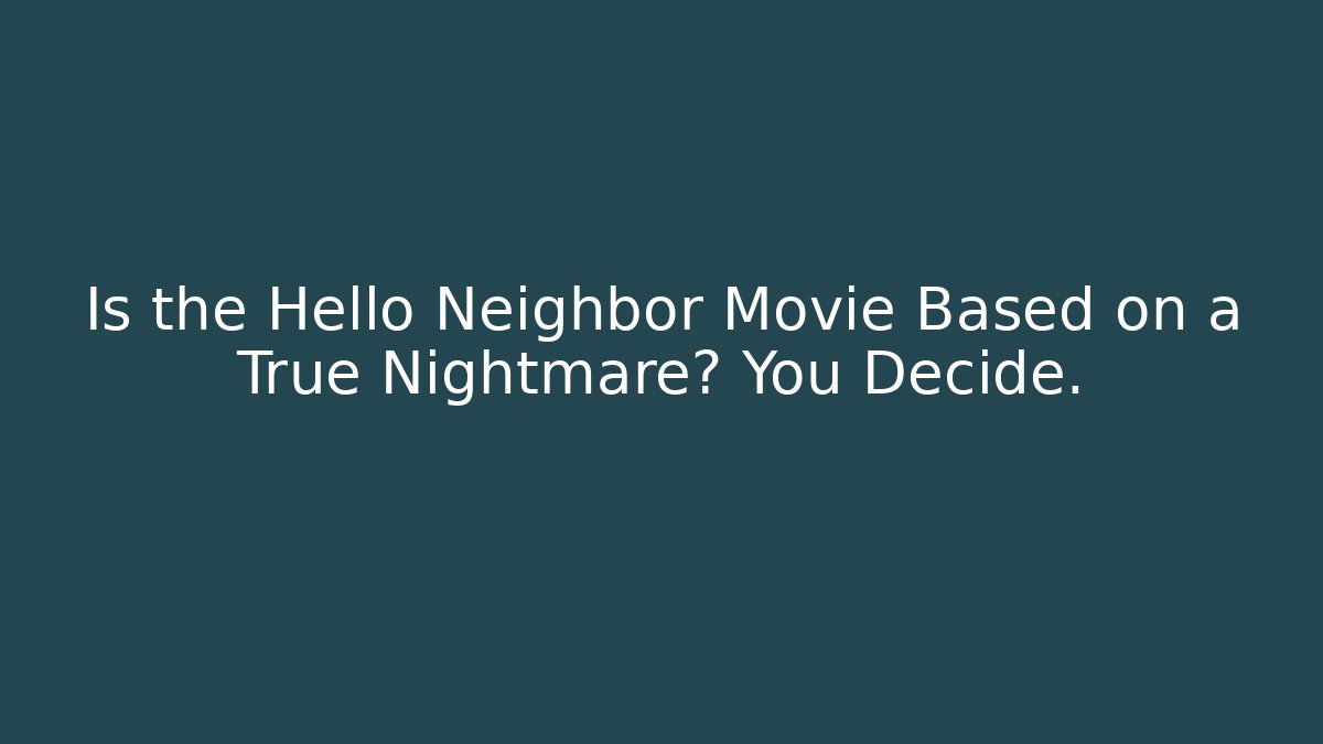 Is the Hello Neighbor Movie Based on a True Nightmare? You Decide.