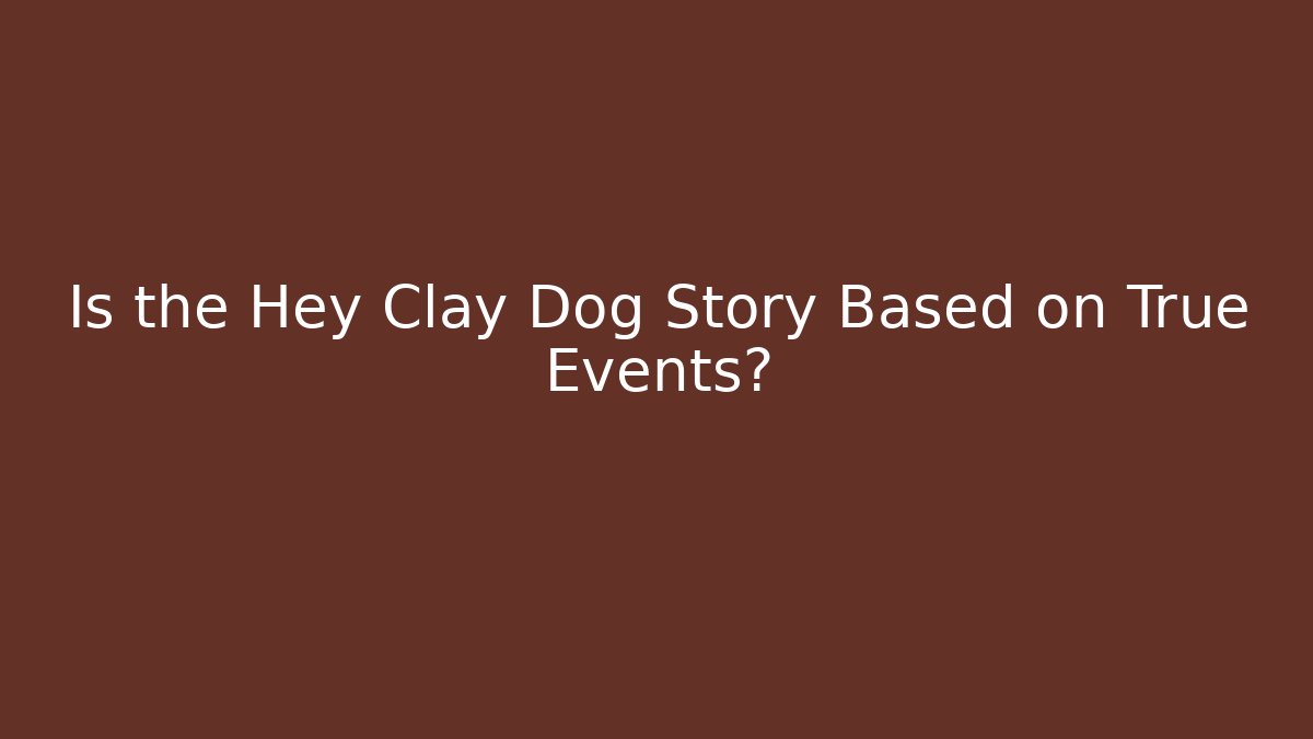 Is the Hey Clay Dog Story Based on True Events?