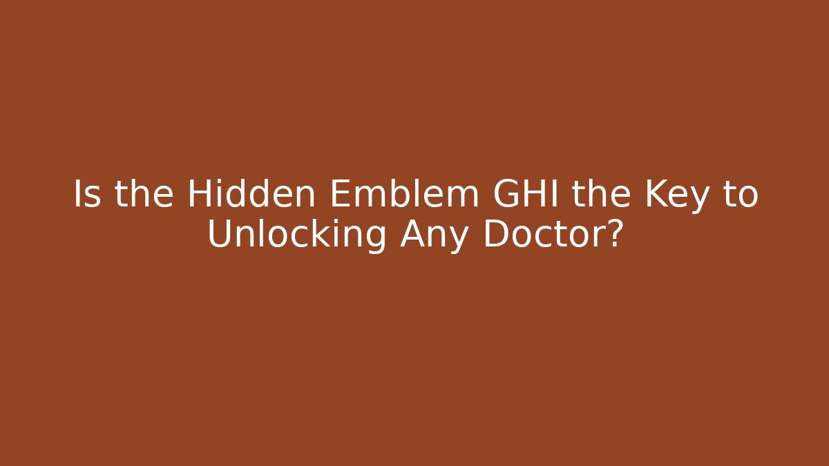 Is the Hidden Emblem GHI the Key to Unlocking Any Doctor?