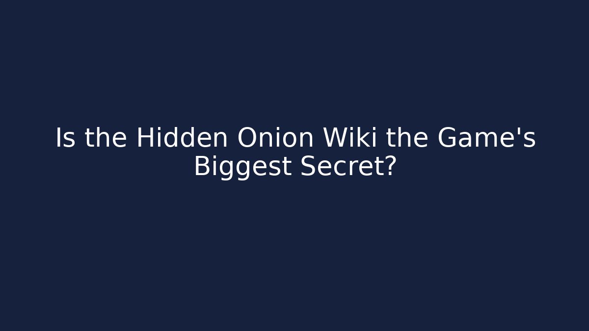 Is the Hidden Onion Wiki the Game's Biggest Secret?