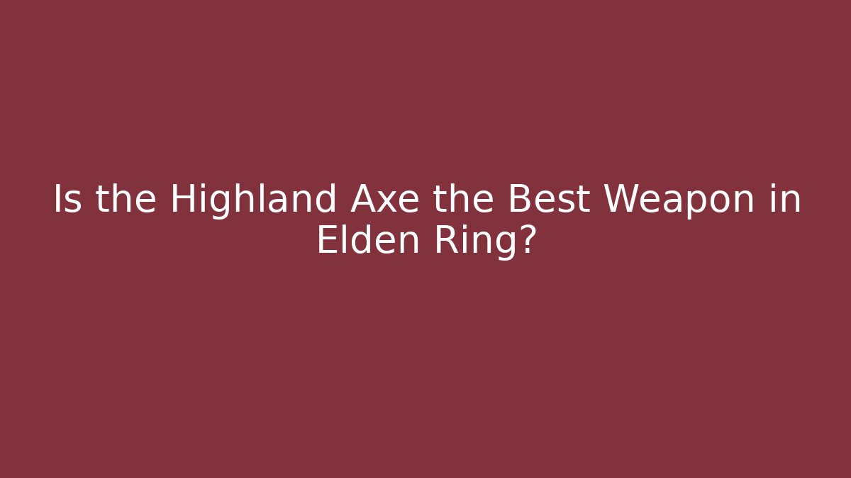 Is the Highland Axe the Best Weapon in Elden Ring? - Critter Realm