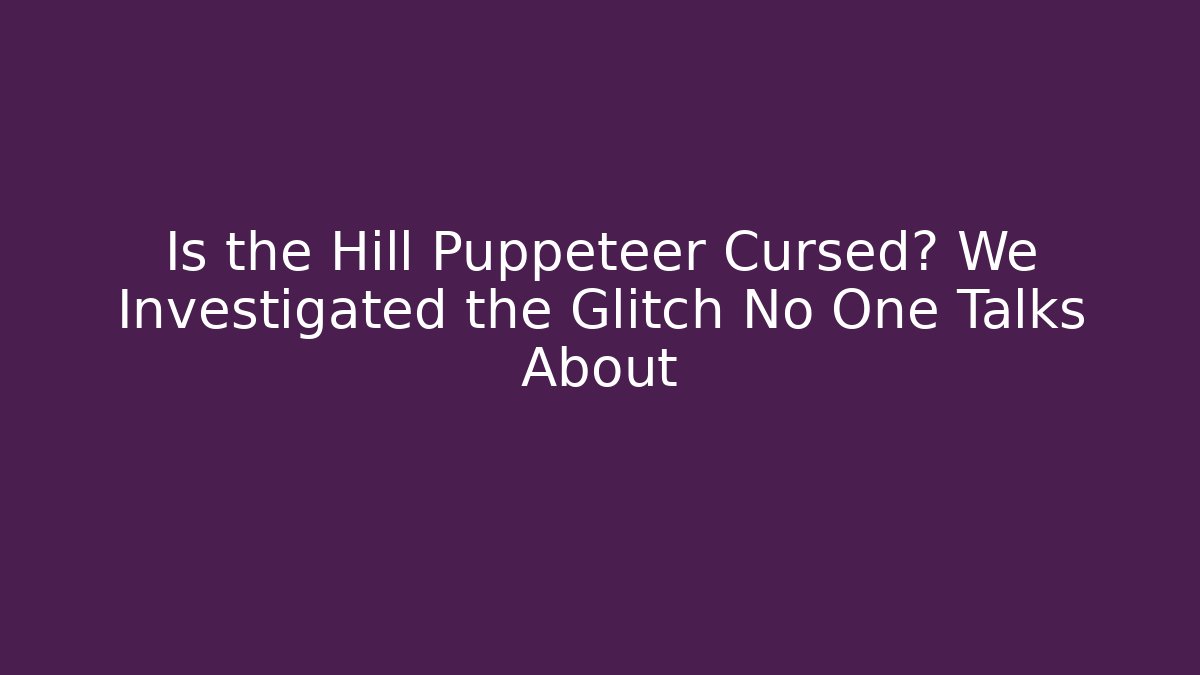 Is the Hill Puppeteer Cursed? We Investigated the Glitch No One Talks About