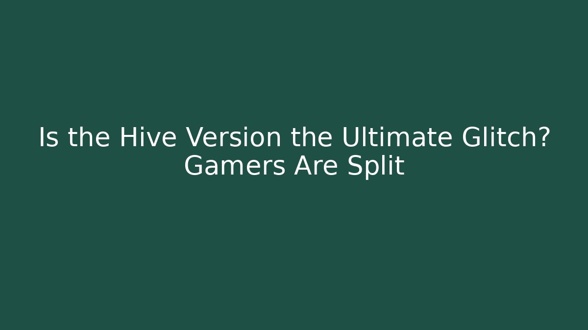 Is the Hive Version the Ultimate Glitch? Gamers Are Split - Critter Realm