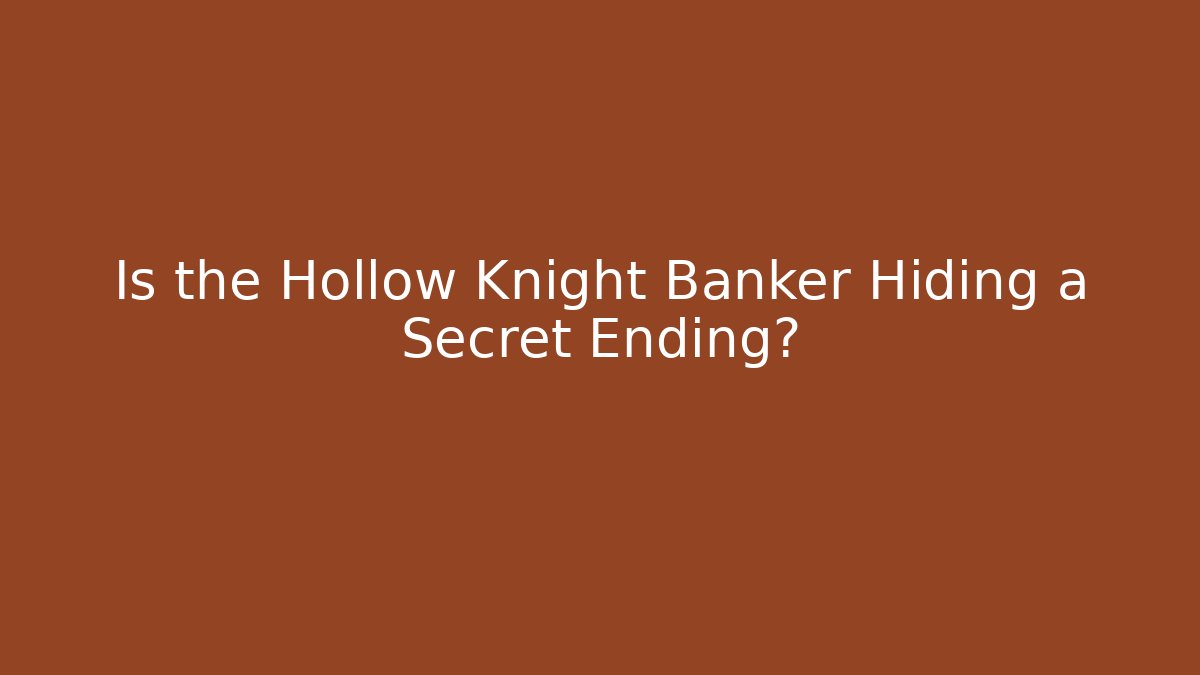 Is the Hollow Knight Banker Hiding a Secret Ending?