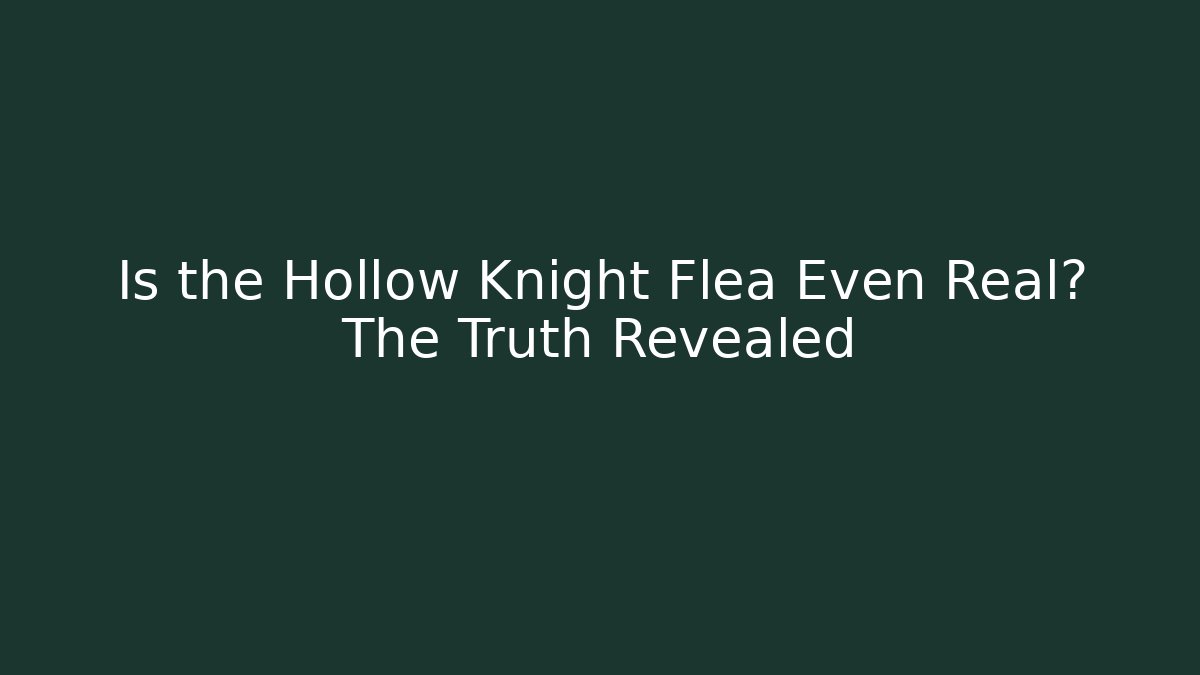 Is the Hollow Knight Flea Even Real? The Truth Revealed