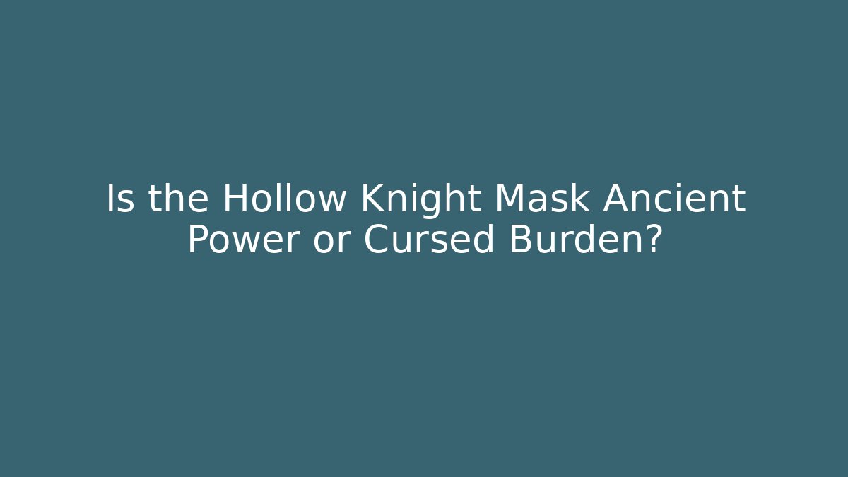 Is the Hollow Knight Mask Ancient Power or Cursed Burden?