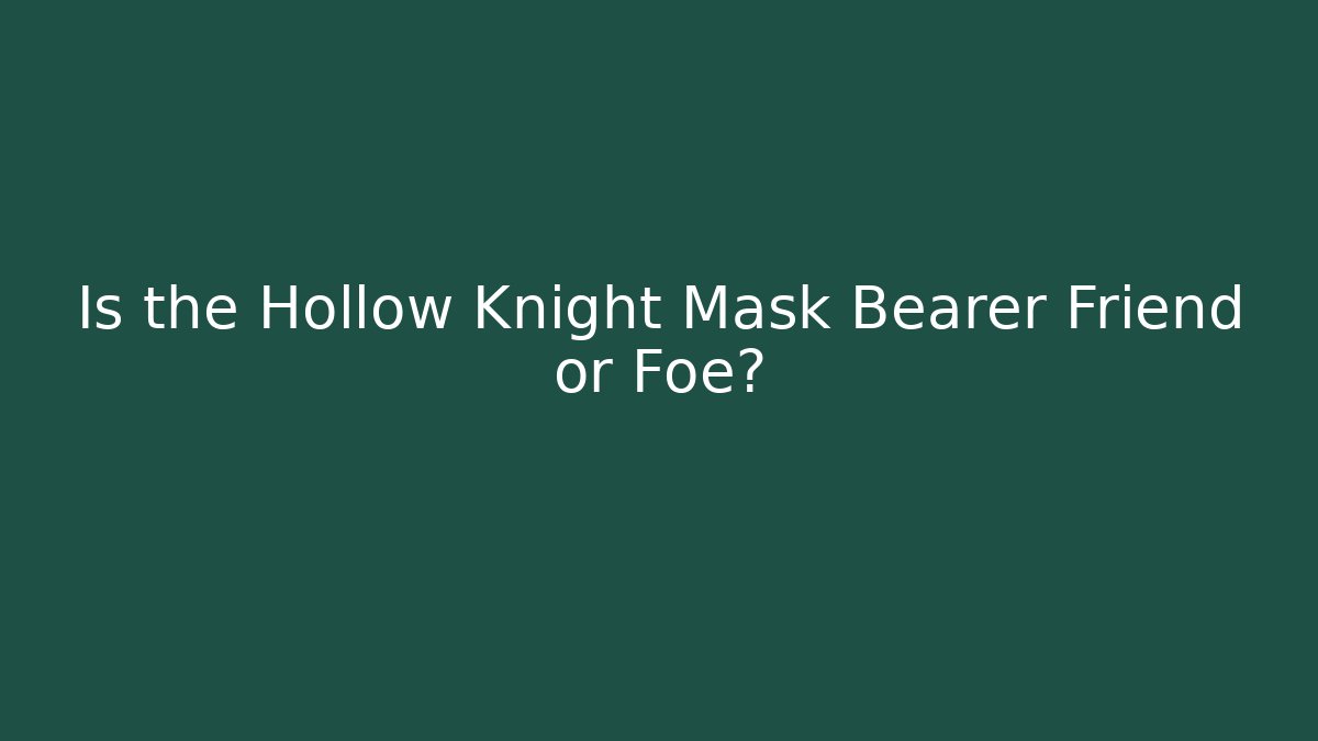 Is the Hollow Knight Mask Bearer Friend or Foe?