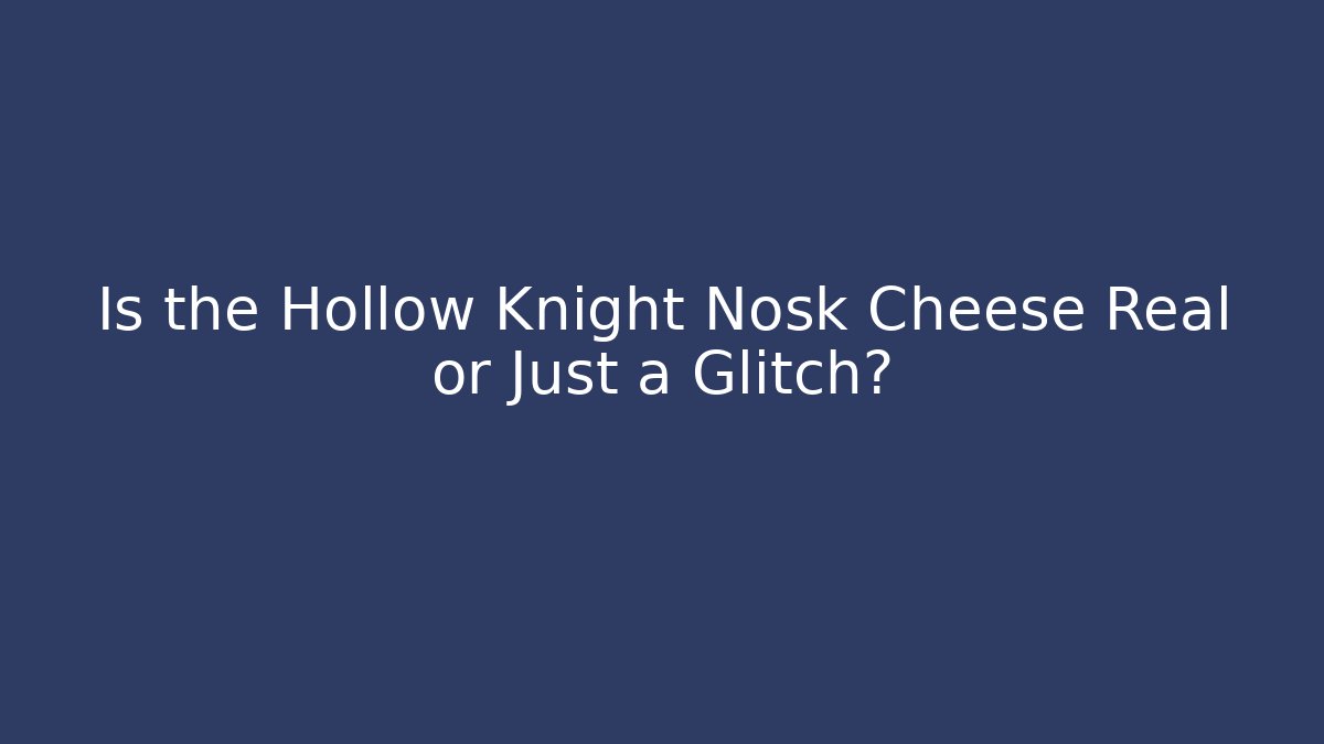 Is the Hollow Knight Nosk Cheese Real or Just a Glitch?