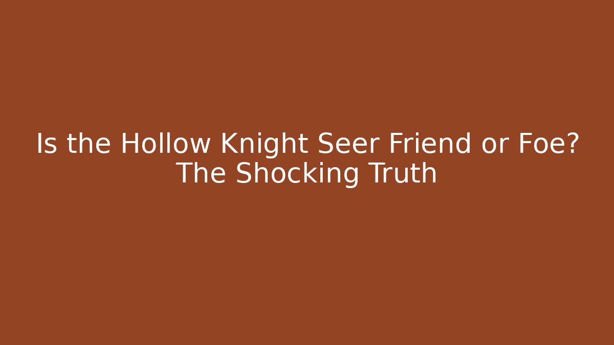 Is the Hollow Knight Seer Friend or Foe? The Shocking Truth
