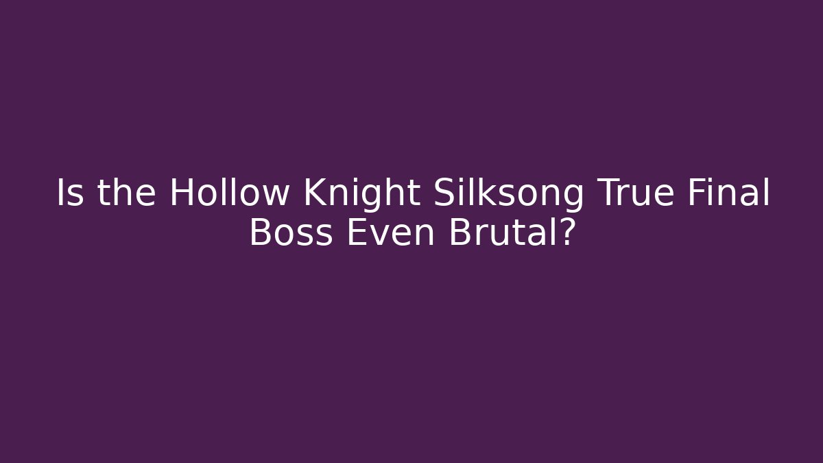 Is the Hollow Knight Silksong True Final Boss Even Brutal?