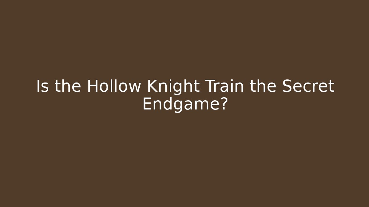 Is the Hollow Knight Train the Secret Endgame?