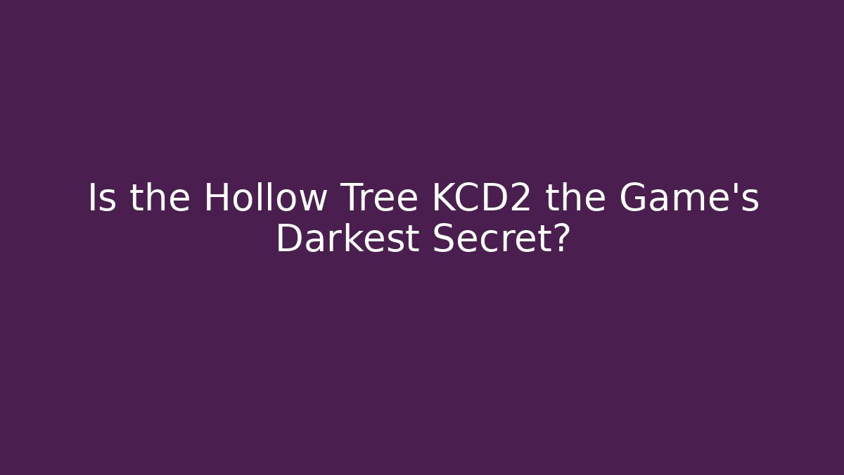 Is the Hollow Tree KCD2 the Game's Darkest Secret?