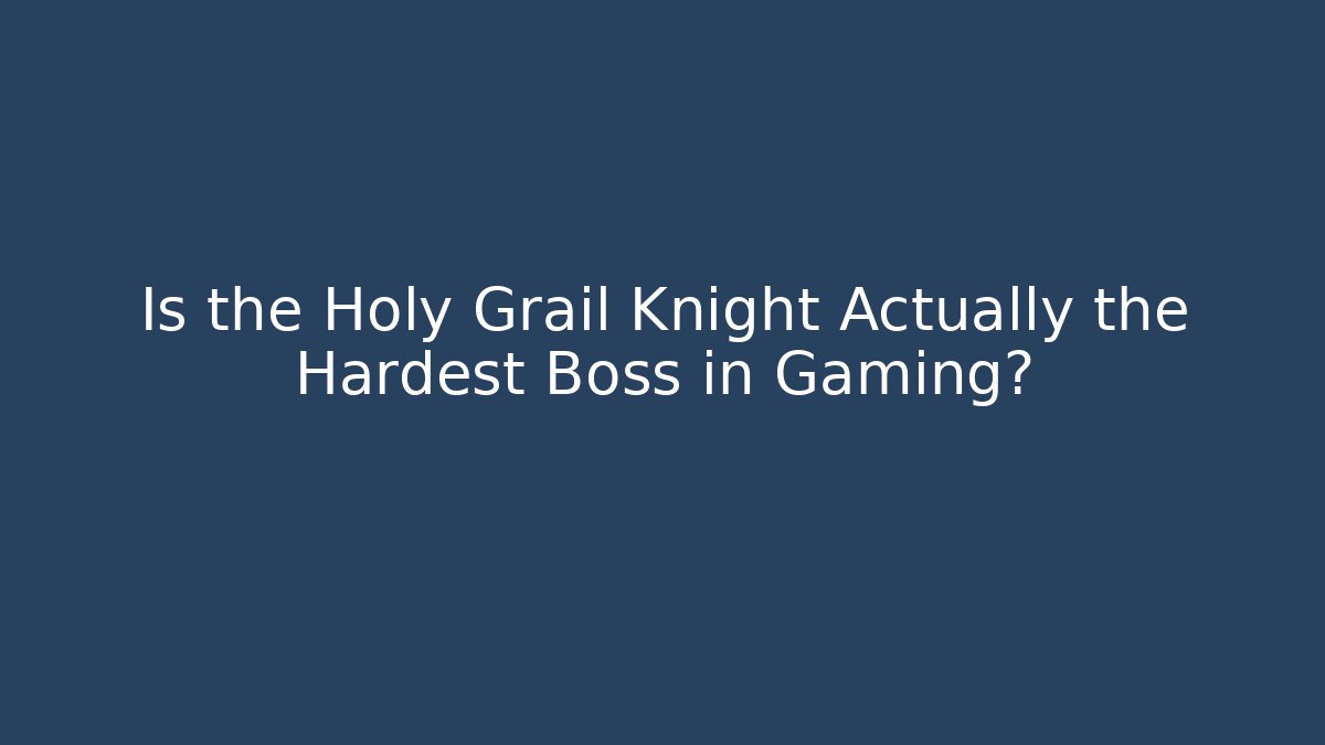 Is the Holy Grail Knight Actually the Hardest Boss in Gaming?