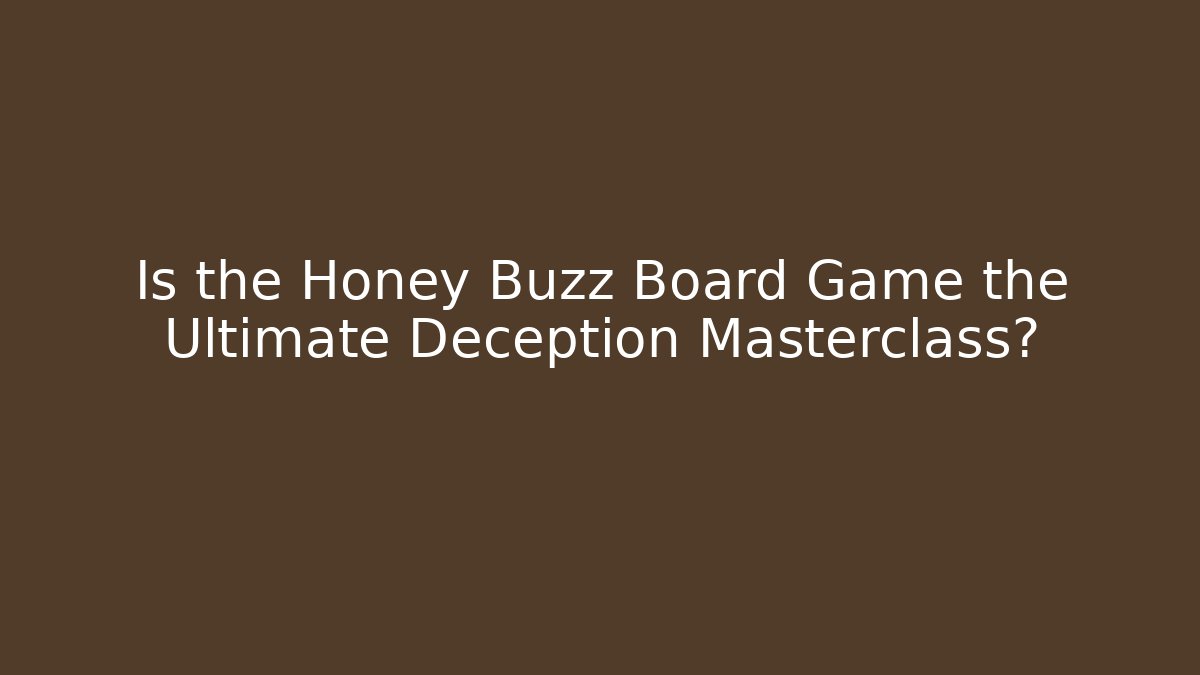 Is the Honey Buzz Board Game the Ultimate Deception Masterclass?