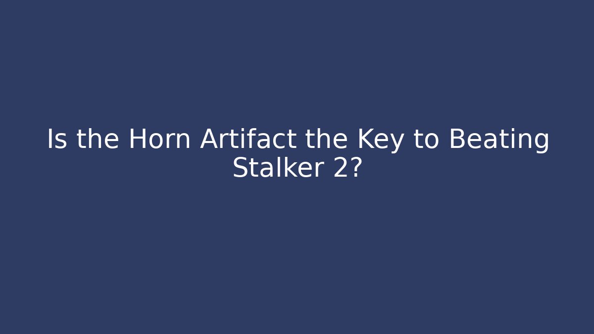 Is the Horn Artifact the Key to Beating Stalker 2?