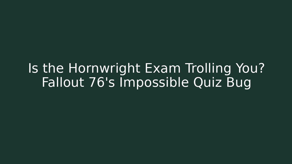 Is the Hornwright Exam Trolling You? Fallout 76's Impossible Quiz Bug