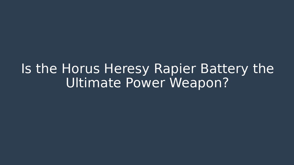 Is the Horus Heresy Rapier Battery the Ultimate Power Weapon?
