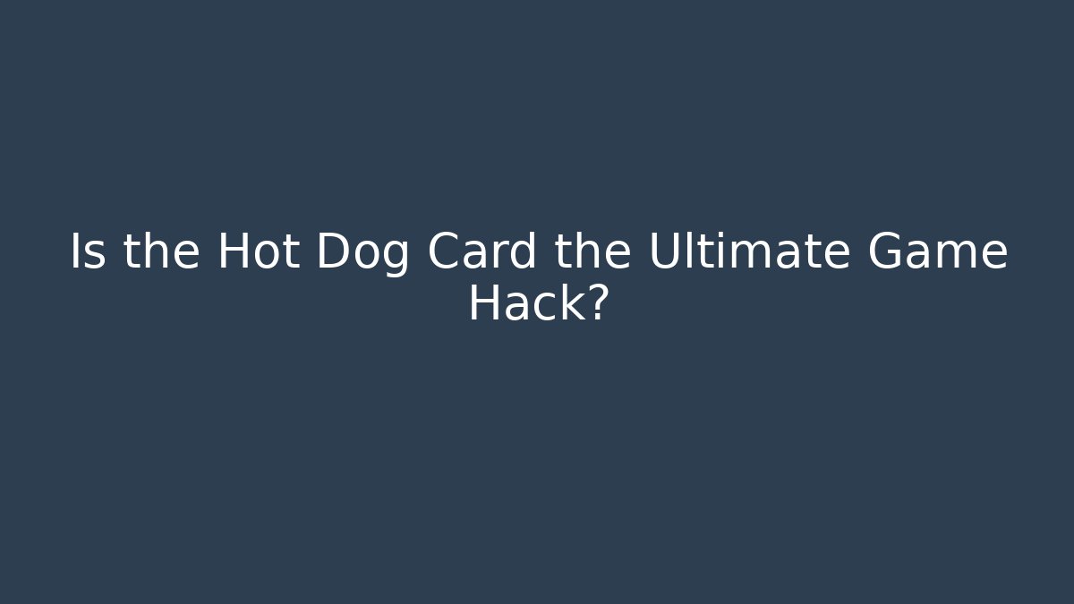 Is the Hot Dog Card the Ultimate Game Hack?