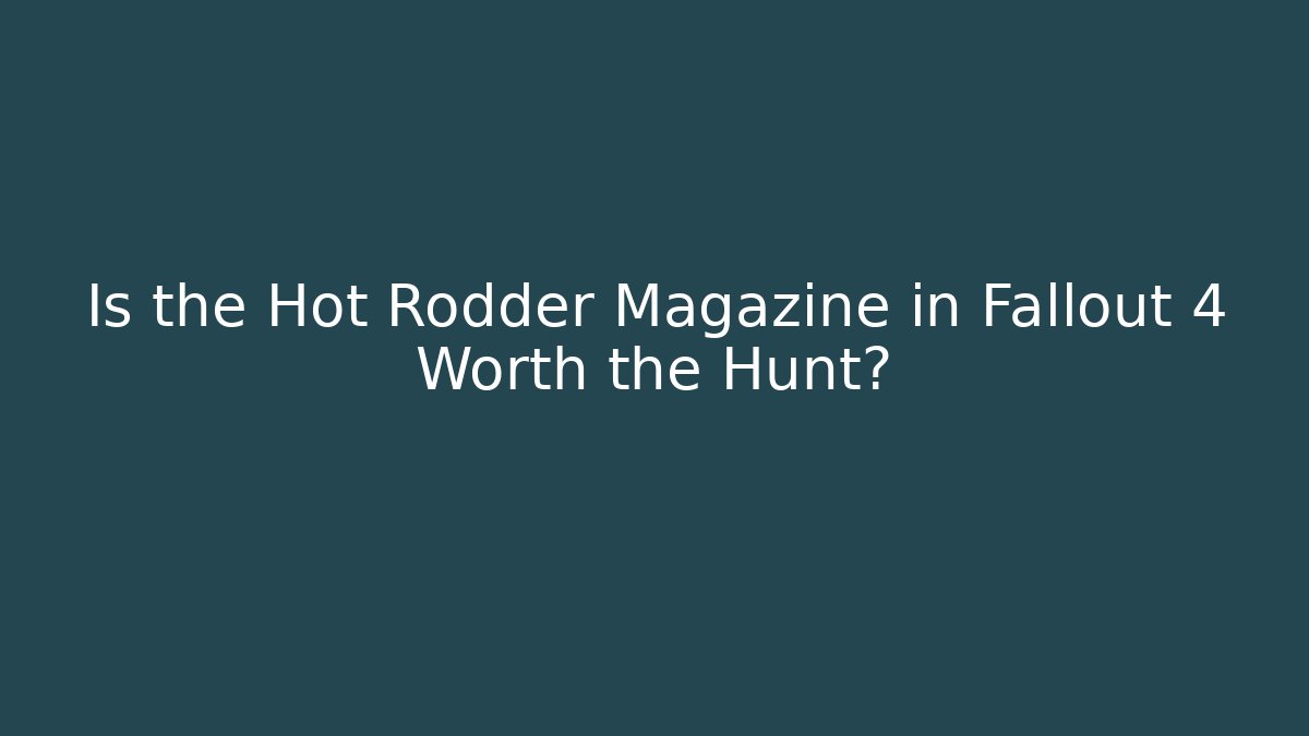 Is the Hot Rodder Magazine in Fallout 4 Worth the Hunt?