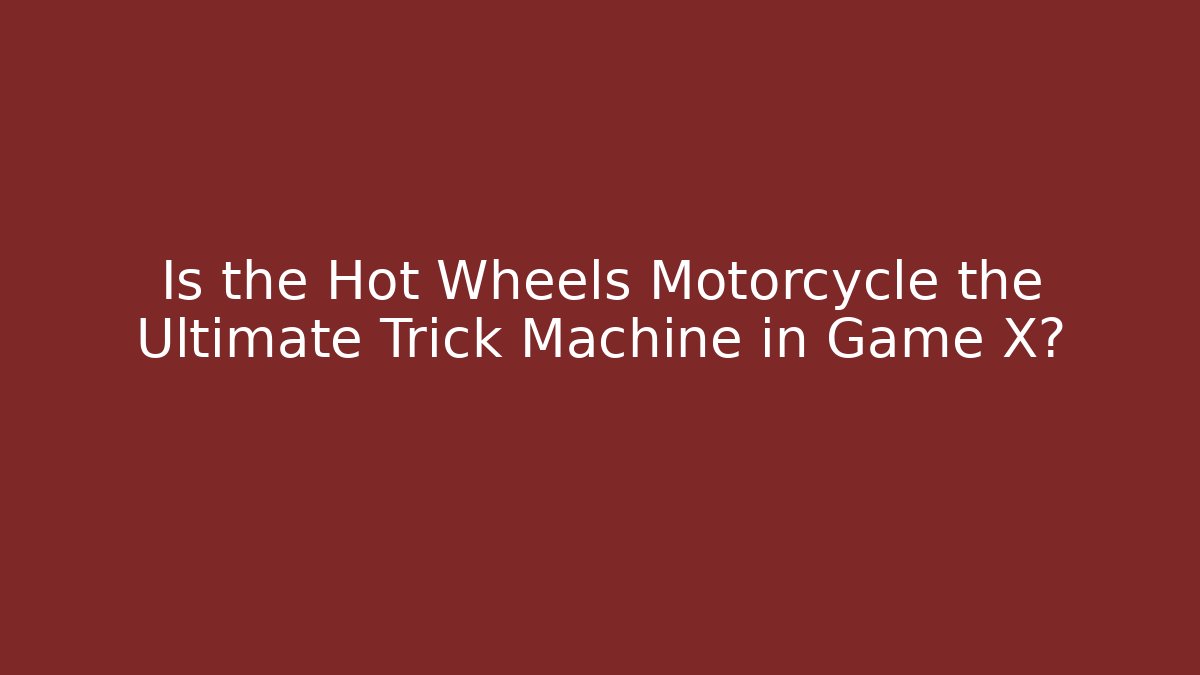 Is the Hot Wheels Motorcycle the Ultimate Trick Machine in Game X?
