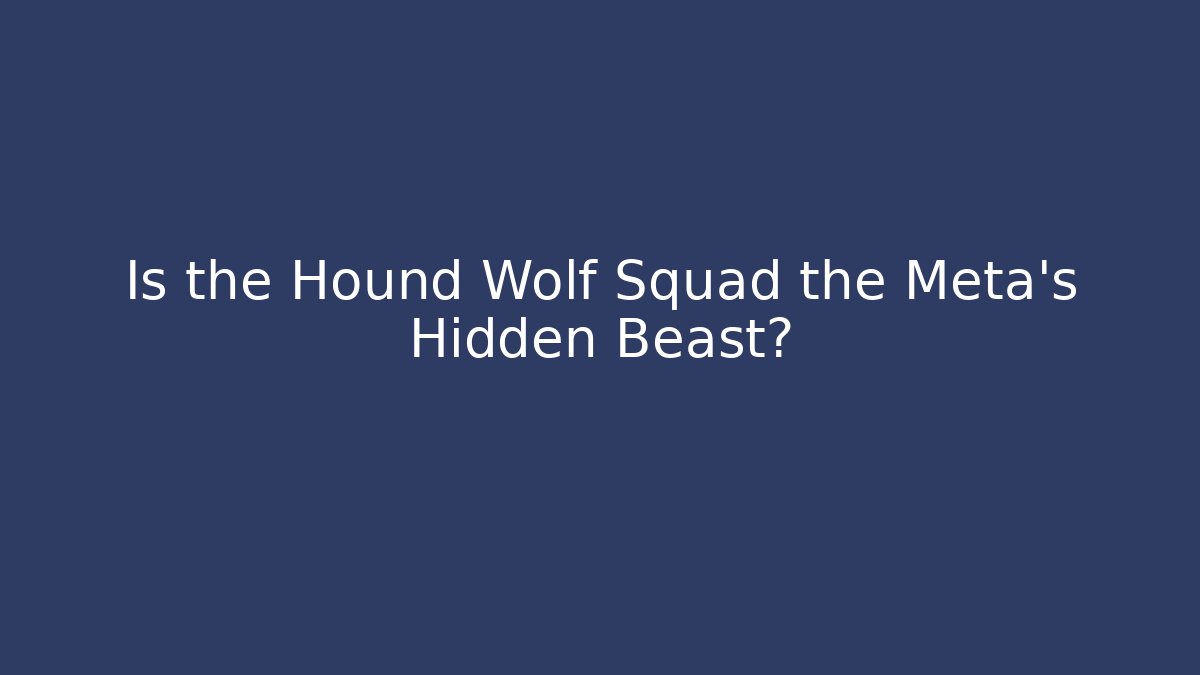 Is the Hound Wolf Squad the Meta's Hidden Beast?
