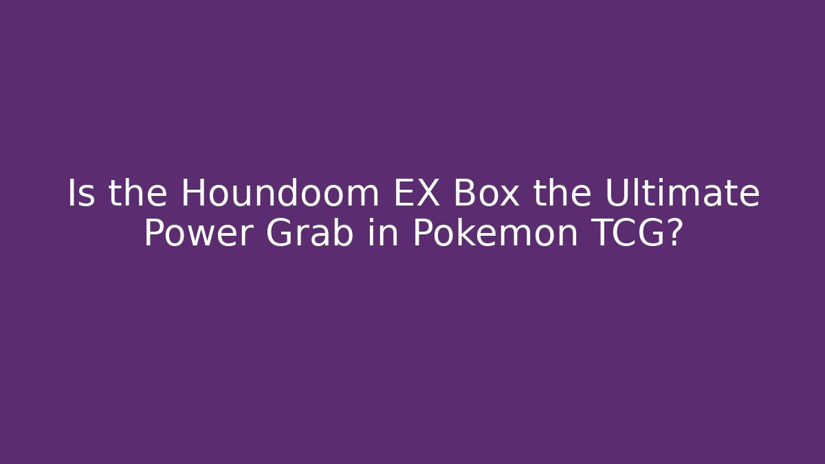 Is the Houndoom EX Box the Ultimate Power Grab in Pokémon TCG?