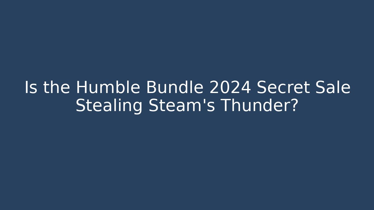 Is the Humble Bundle 2024 Secret Sale Stealing Steam's Thunder?