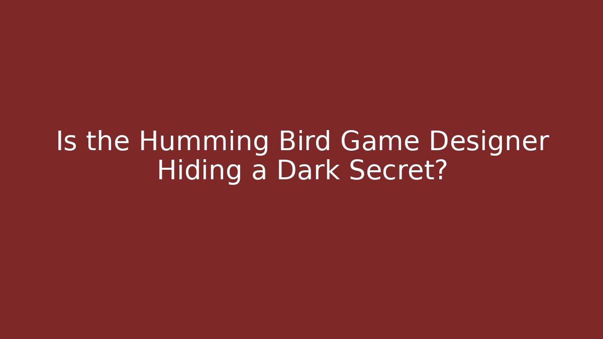 Is the Humming Bird Game Designer Hiding a Dark Secret?