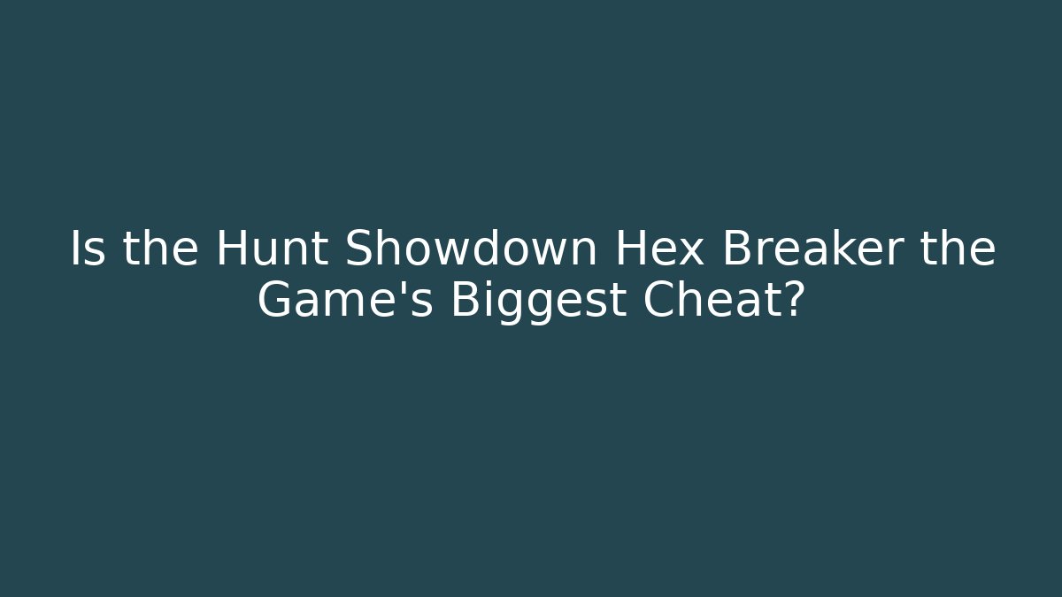 Is the Hunt Showdown Hex Breaker the Game's Biggest Cheat?