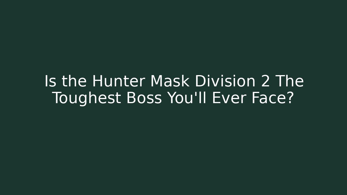 Is the Hunter Mask Division 2 The Toughest Boss You'll Ever Face?