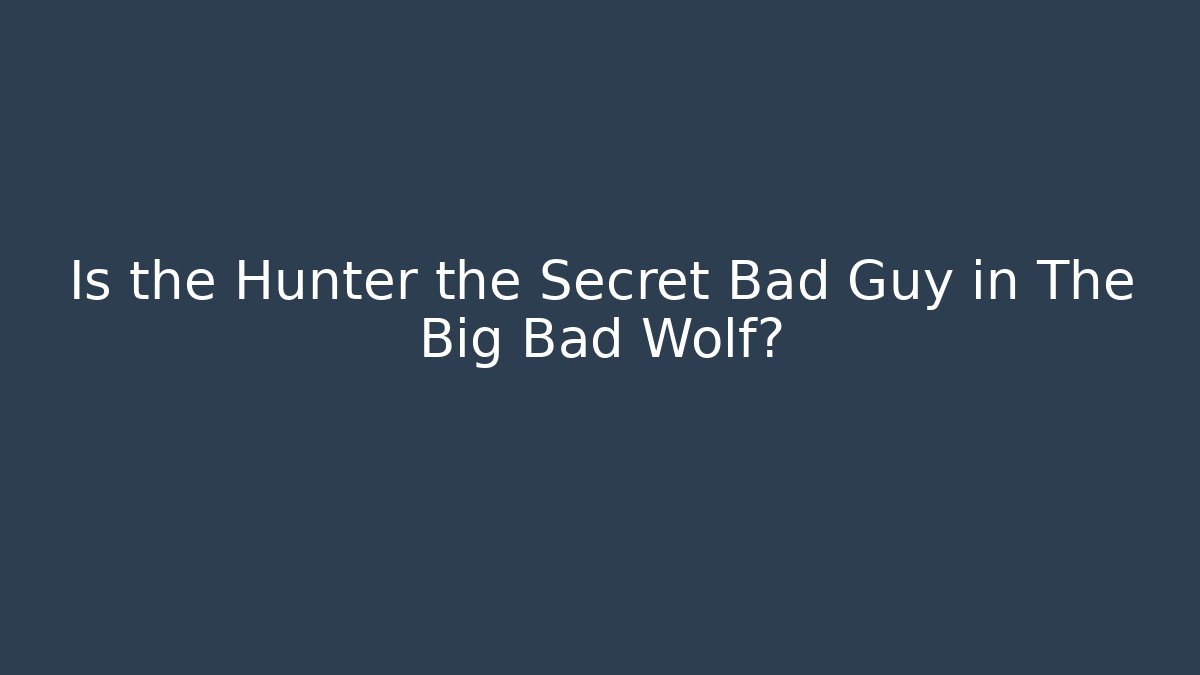 Is the Hunter the Secret Bad Guy in The Big Bad Wolf?
