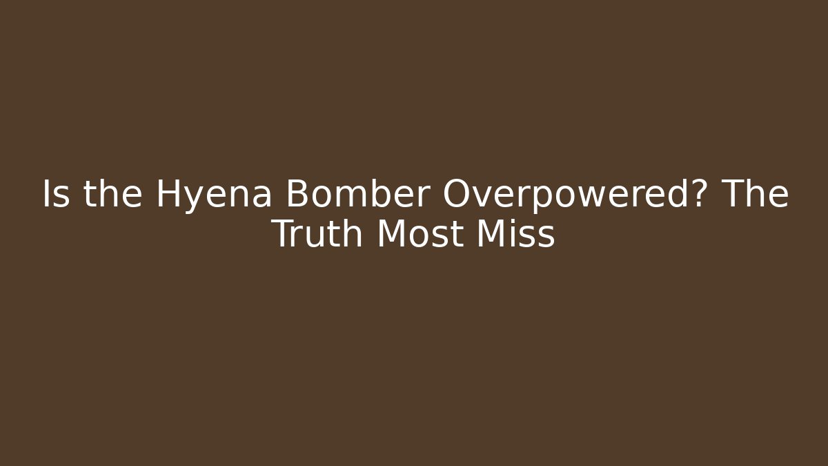 Is the Hyena Bomber Overpowered? The Truth Most Miss