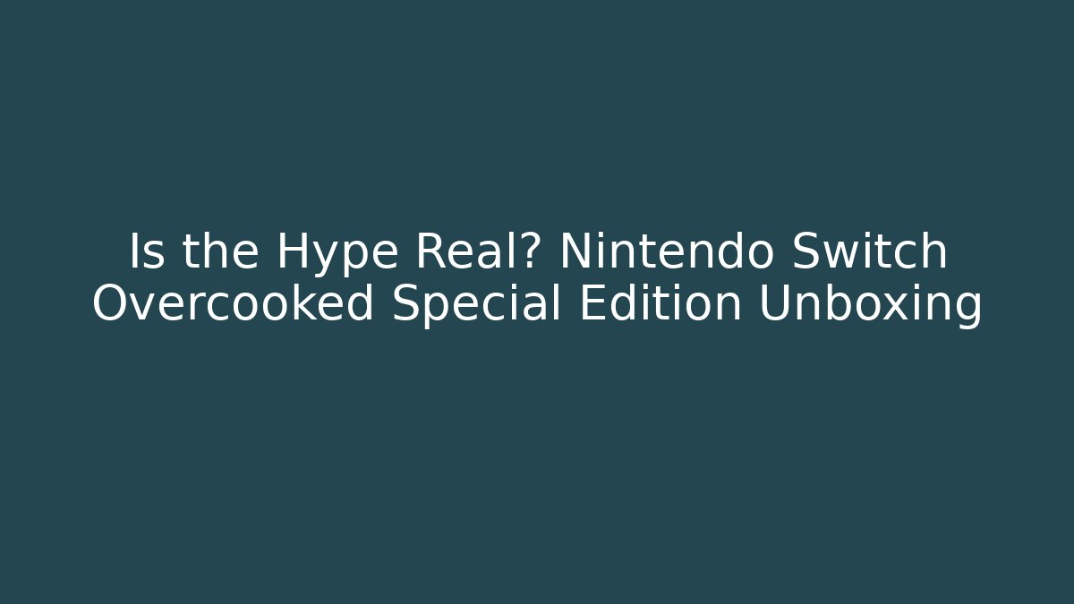 Is the Hype Real? Nintendo Switch Overcooked Special Edition Unboxing