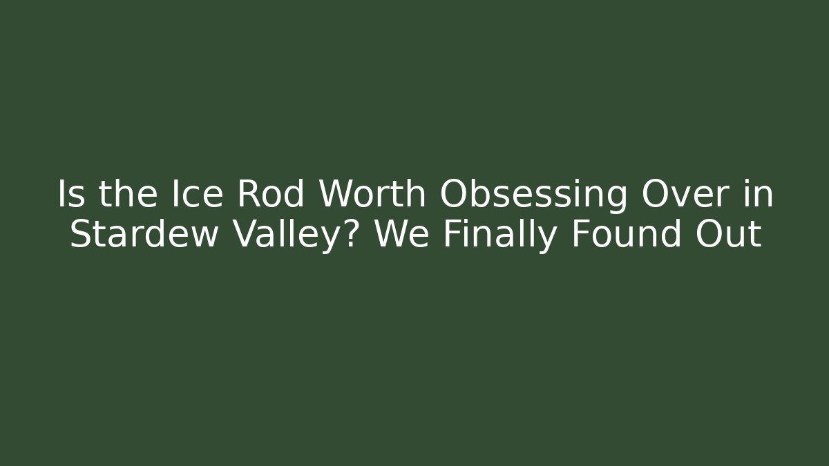 Is the Ice Rod Worth Obsessing Over in Stardew Valley? We Finally Found Out