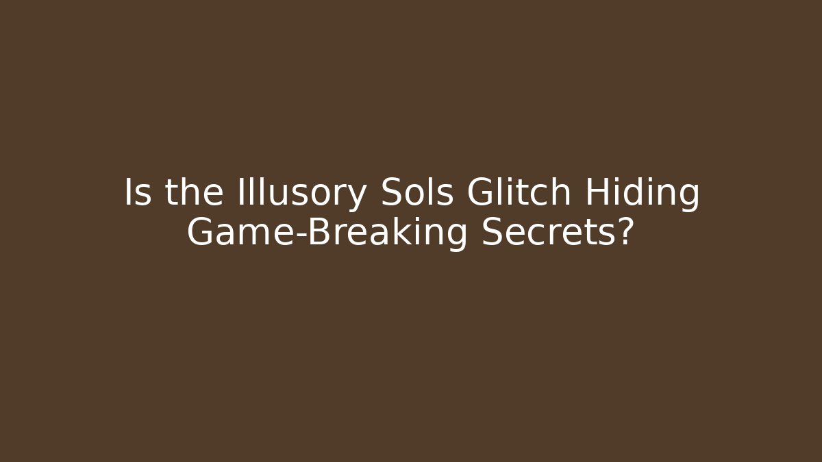 Is the Illusory Sols Glitch Hiding Game-Breaking Secrets?