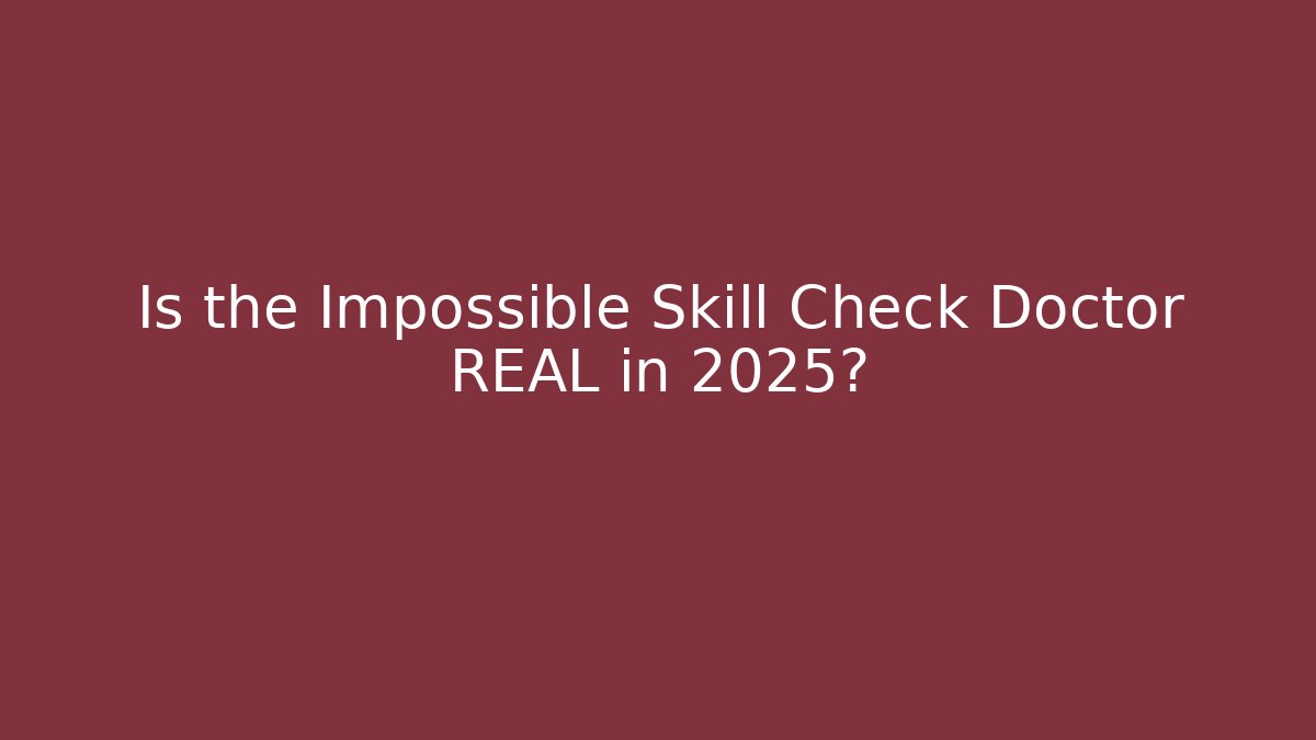 Is the Impossible Skill Check Doctor REAL in 2025?