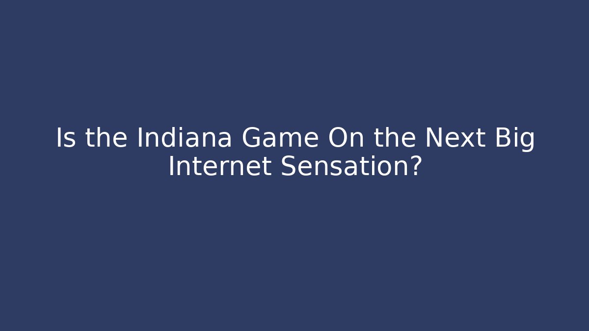 Is the Indiana Game On the Next Big Internet Sensation?