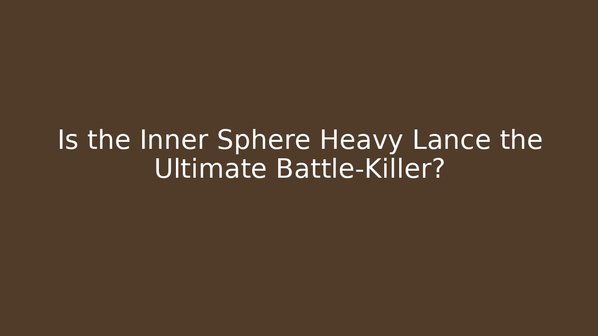 Is the Inner Sphere Heavy Lance the Ultimate Battle-Killer?