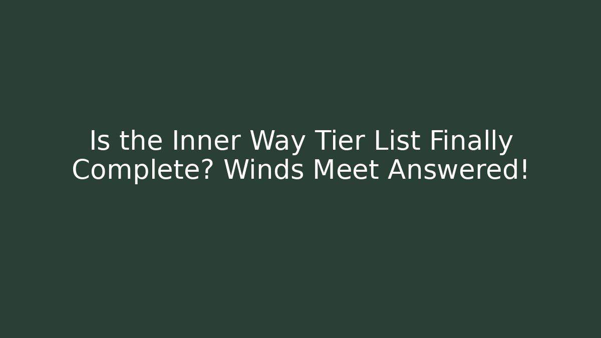 Is the Inner Way Tier List Finally Complete? Winds Meet Answered!