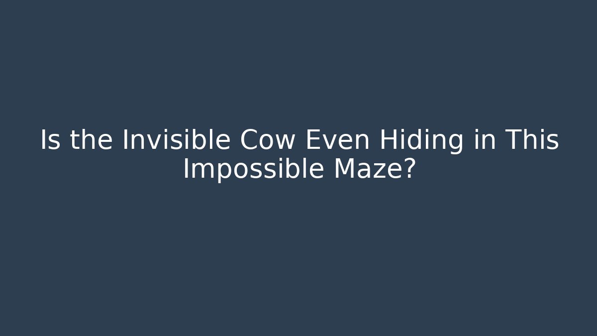 Is the Invisible Cow Even Hiding in This Impossible Maze?