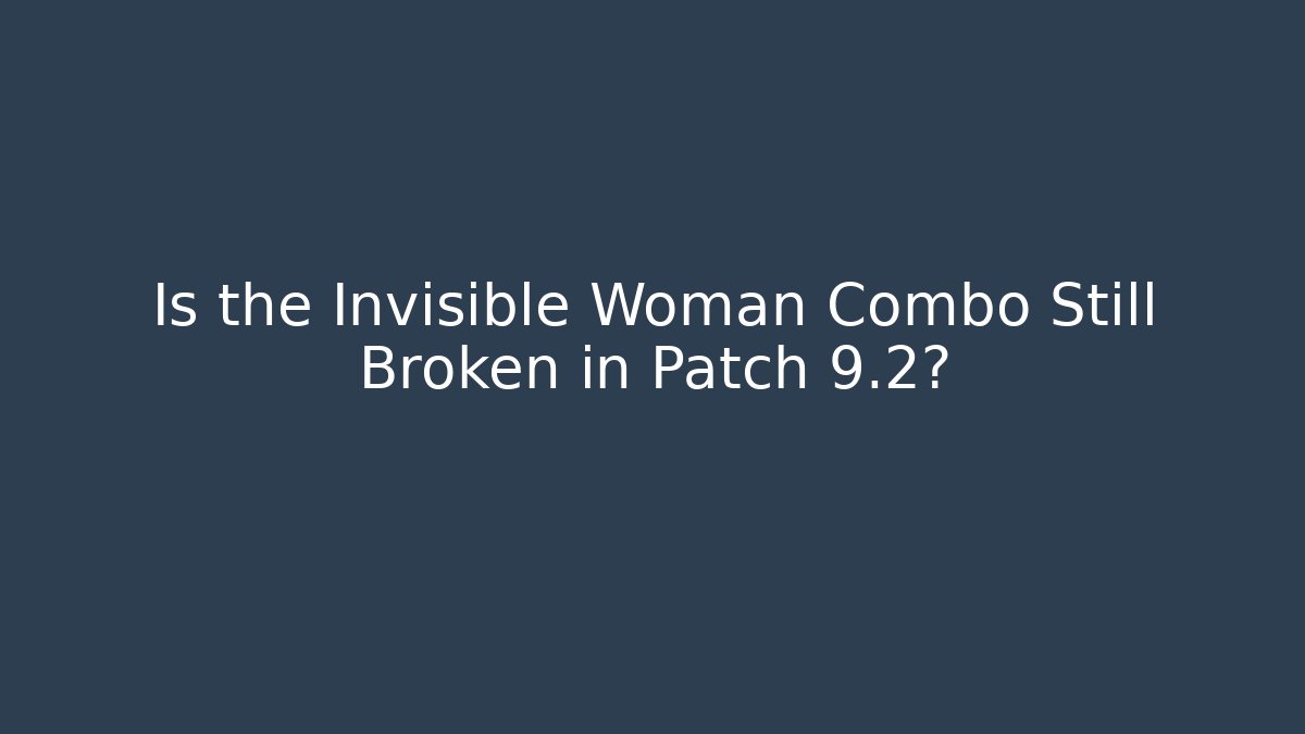 Is the Invisible Woman Combo Still Broken in Patch 9.2? - Critter Realm