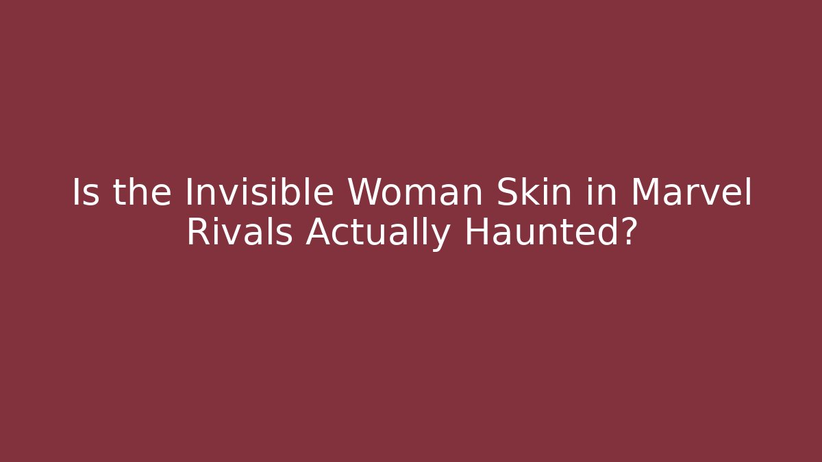 Is the Invisible Woman Skin in Marvel Rivals Actually Haunted?