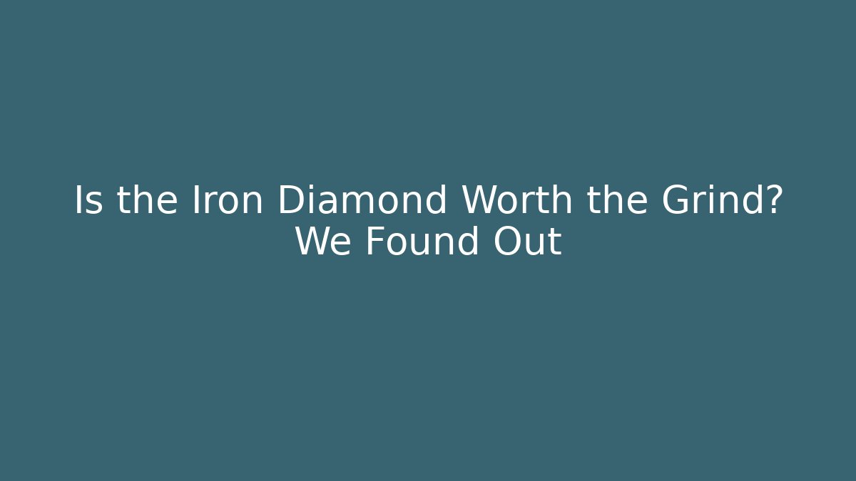 Is the Iron Diamond Worth the Grind? We Found Out