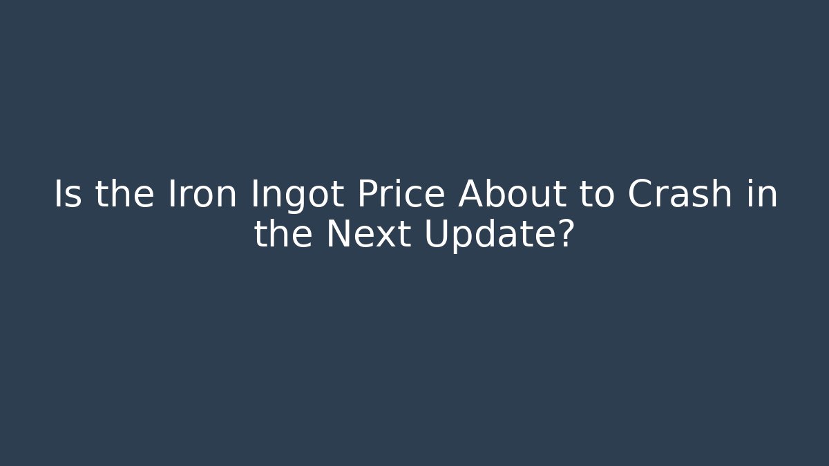 Is the Iron Ingot Price About to Crash in the Next Update?