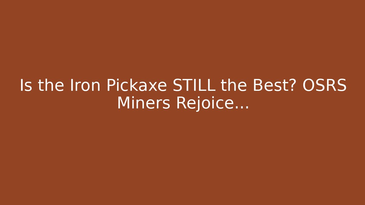 Is the Iron Pickaxe STILL the Best? OSRS Miners Rejoice...