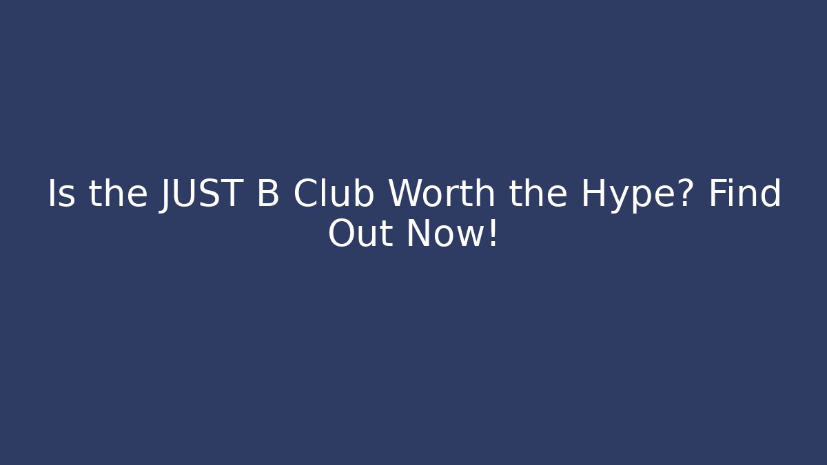 Is the JUST B Club Worth the Hype? Find Out Now!