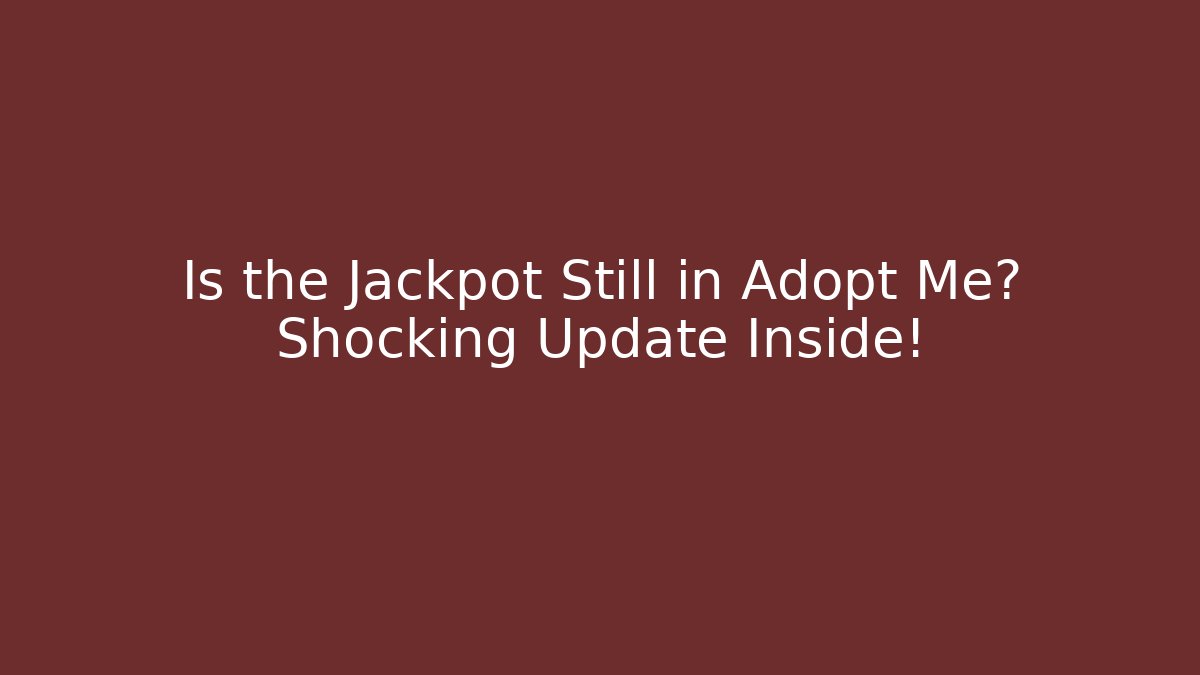 Is the Jackpot Still in Adopt Me? Shocking Update Inside!